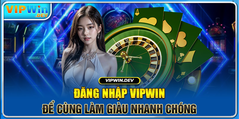 Đăng Nhập Vipwin Để Cùng Làm Giàu Nhanh Chóng