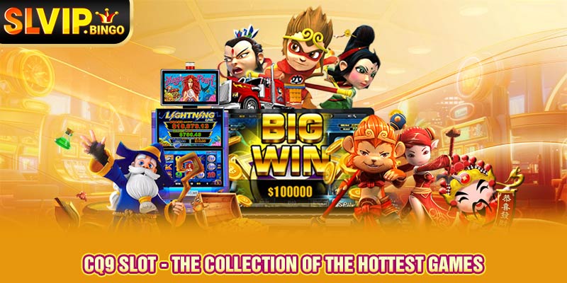 CQ9 Slot - The collection of the hottest games