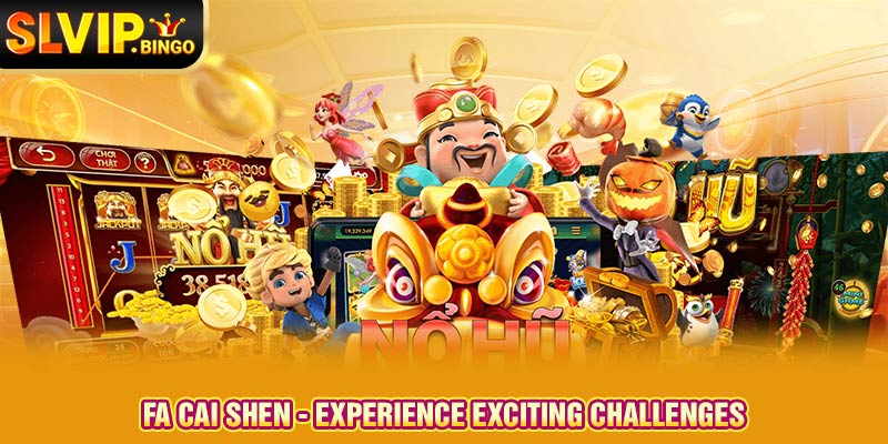 Fa Cai Shen - Experience exciting challenges