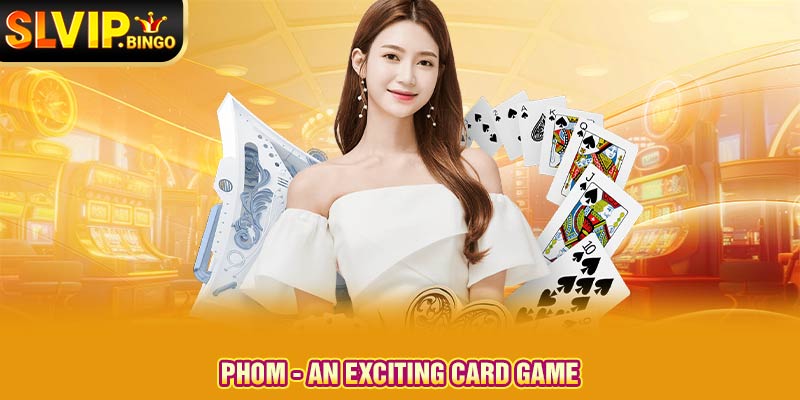 Phom - An exciting card game