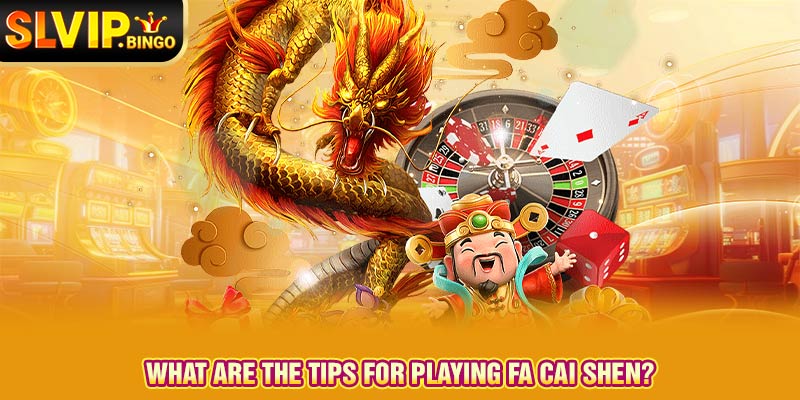 What are the tips for playing Fa Cai Shen?